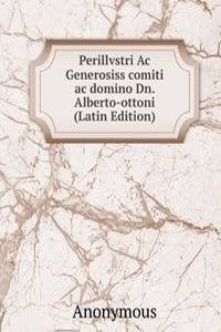 Perillvstri Ac Generosiss comiti ac domino Dn. Alberto-ottoni (Latin Edition)