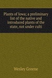 Plants of Iowa; a preliminary list of the native and introduced plants of the state, not under culti