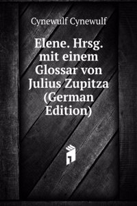 Elene. Hrsg. mit einem Glossar von Julius Zupitza (German Edition)