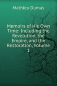 Memoirs of His Own Time: Including the Revolution, the Empire, and the Restoration, Volume 1