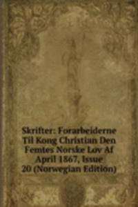 Skrifter: Forarbeiderne Til Kong Christian Den Femtes Norske Lov Af April 1867, Issue 20 (Norwegian Edition)