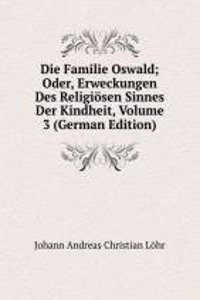 Die Familie Oswald; Oder, Erweckungen Des Religiosen Sinnes Der Kindheit, Volume 3 (German Edition)