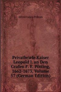 Privatbriefe Kaiser Leopold I. an Den Grafen F. E. Potting, 1662-1673, Volume 57 (German Edition)