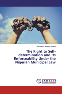 The Right to Self-determination and Its Enforceability Under the Nigerian Municipal Law