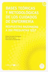 Bases teoricas y metodologicas de los cuidados de enfermeria: Respuestas razonadas a 350 preguntas test