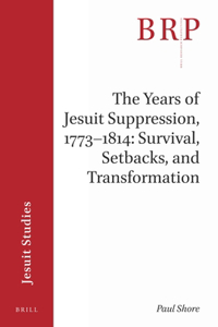 The Years of Jesuit Suppression, 1773–1814: Survival, Setbacks, and Transformation