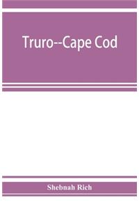 Truro--Cape Cod; or, Land marks and sea marks