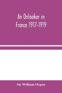 An Onlooker in France 1917-1919