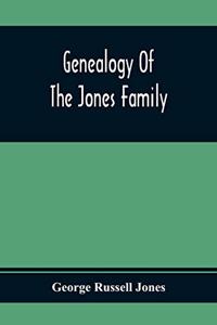 Genealogy Of The Jones Family; First And Only Book Every Written Of The Descendants Of Benjamin Jones Who Immigrated From South Wales More Than 250 Years Ago