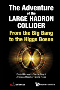 Adventure of the Large Hadron Collider, The: From the Big Bang to the Higgs Boson