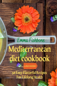 Mediterranean Diet Cookbook: 50 Easy Flavorful Recipes for Lifelong Health