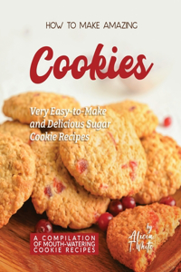 How to Make Amazing Cookies