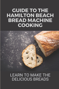 Guide To The Hamilton Beach Bread Machine Cooking