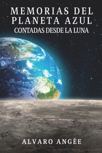Memorias del Planeta Azul Contadas desde la Luna
