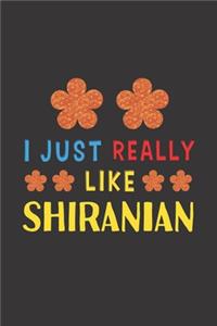 I Just Really Like Shiranian