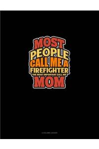 Most People Call Me A Firefighter The Most Important Call Me Mom