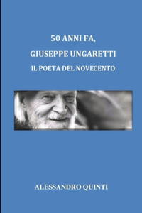 50 anni fa, Giuseppe Ungaretti - Il poeta del Novecento