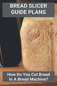 Bread Slicer Guide Plans