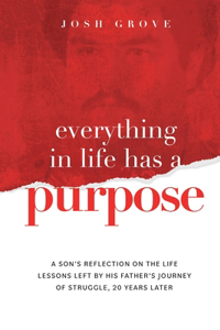 Everything in Life has a Purpose: A son's reflection on the life lessons left by his father's journey of struggle, 20 years later.