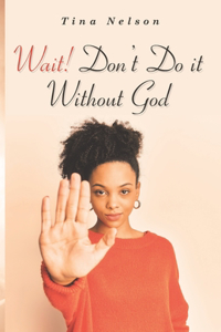 Wait! Don't Do It Without God
