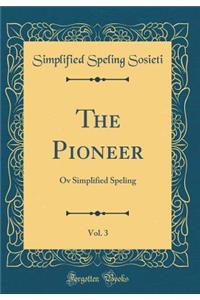 The Pioneer, Vol. 3: Ov Simplified Speling (Classic Reprint)