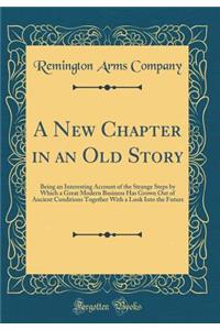 A New Chapter in an Old Story: Being an Interesting Account of the Strange Steps by Which a Great Modern Business Has Grown Out of Ancient Conditions Together with a Look Into the Future (Classic Reprint)