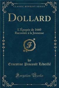 Dollard: L'ï¿½popï¿½e de 1660 Racontï¿½e ï¿½ La Jeunesse (Classic Reprint)