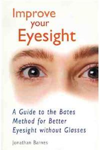 Improve Your Eyesight: A Guide to the Bates Method for Better Eyesight Without Glasses