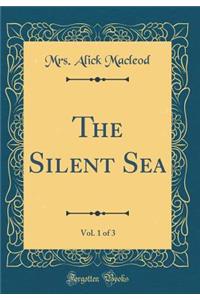 The Silent Sea, Vol. 1 of 3 (Classic Reprint)