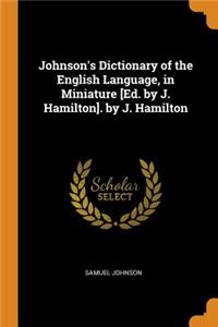 Johnson's Dictionary of the English Language, in Miniature [Ed. by J. Hamilton]. by J. Hamilton