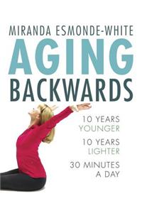 Aging Backwards: 10 Years Younger and 10 Years Lighter in 30 Minutes a Day