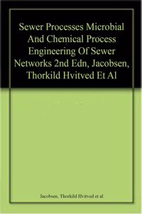 Sewer Processes Microbial And Chemical Process Engineering Of Sewer Networks, 2Nd Edition