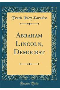Abraham Lincoln, Democrat (Classic Reprint)