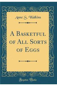 A Basketful of All Sorts of Eggs (Classic Reprint)