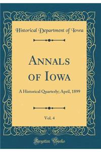 Annals of Iowa, Vol. 4: A Historical Quarterly; April, 1899 (Classic Reprint)
