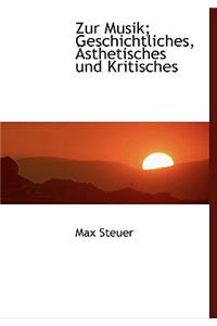 Zur Musik; Geschichtliches, a Sthetisches Und Kritisches