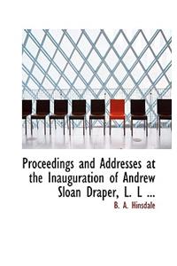 Proceedings and Addresses at the Inauguration of Andrew Sloan Draper, L. L ...