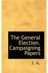 The General Election. Campaigning Papers