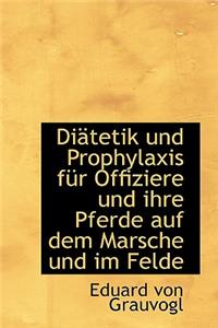 Diatetik Und Prophylaxis Fur Offiziere Und Ihre Pferde Auf Dem Marsche Und Im Felde