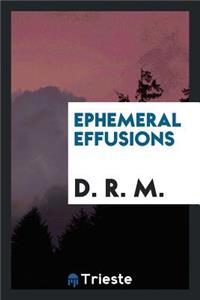 Ephemeral Effusions [poems] by D.R.M.