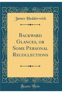 Backward Glances, or Some Personal Recollections (Classic Reprint)