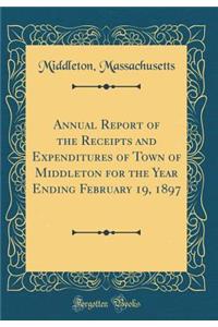 Annual Report of the Receipts and Expenditures of Town of Middleton for the Year Ending February 19, 1897 (Classic Reprint)