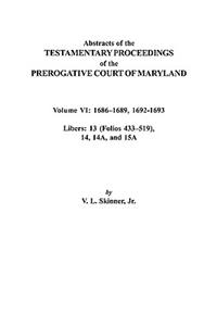 Abstracts of the Testamentary Proceedings of the Prerogative Court of Maryland. Volume VI