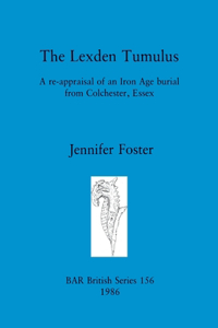 Lexden Tumulus: A re-appraisal of an Iron Age burial from Colchester, Essex