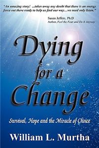Dying for a Change; Survival, Hope and the Miracle of Choice