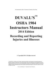Duvall's OSHA 1904 Instructors Manual 2014 Edition: Recording and Reporting Injuries and Illnesses Instructors Manual 2014 Edition