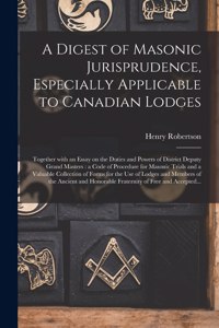 A Digest of Masonic Jurisprudence, Especially Applicable to Canadian Lodges [microform]