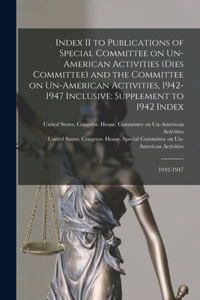 Index II to Publications of Special Committee on Un-American Activities (Dies Committee) and the Committee on Un-American Activities, 1942-1947 Inclusive