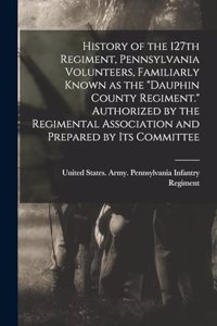 History of the 127th Regiment, Pennsylvania Volunteers, Familiarly Known as the 