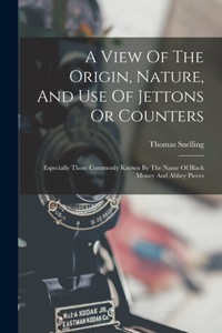 View Of The Origin, Nature, And Use Of Jettons Or Counters